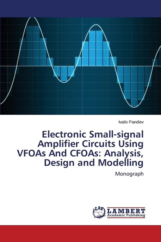 Electronic Small-signal Amplifier Circuits Using VFOAs And CFOAs: Analysis, Design and Modelling: Monograph