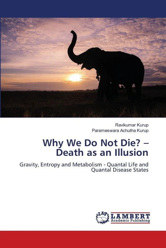 Why We Do Not Die? – Death as an Illusion: Gravity, Entropy and Metabolism - Quantal Life and Quantal Disease States