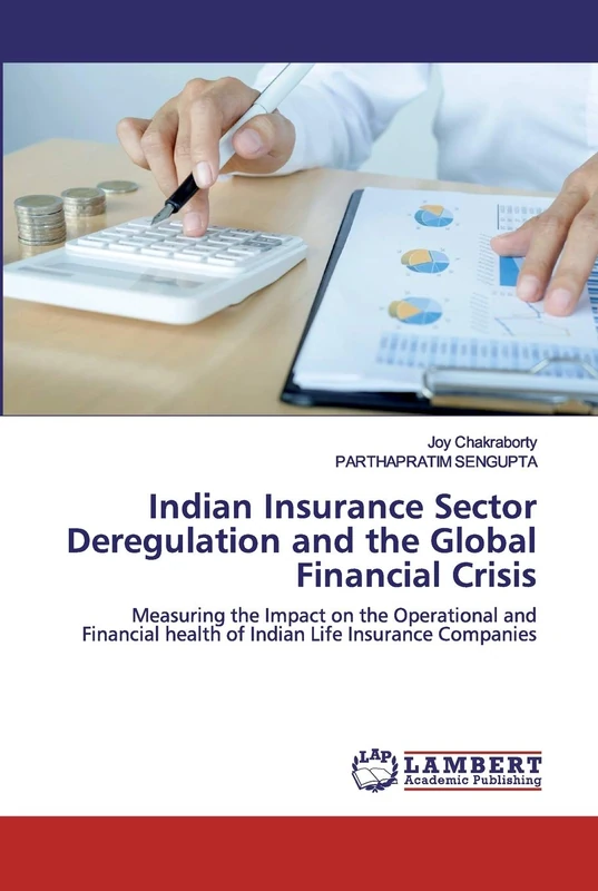 Indian Insurance Sector Deregulation and the Global Financial Crisis: Measuring the Impact on the Operational and Financial health of Indian Life Insurance Companies