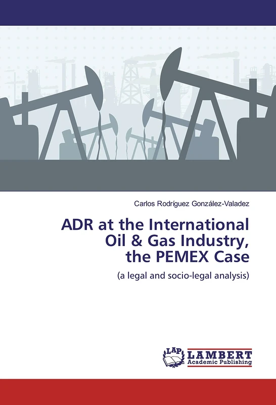 ADR at the International Oil & Gas Industry, the PEMEX Case: (a legal and socio-legal analysis)