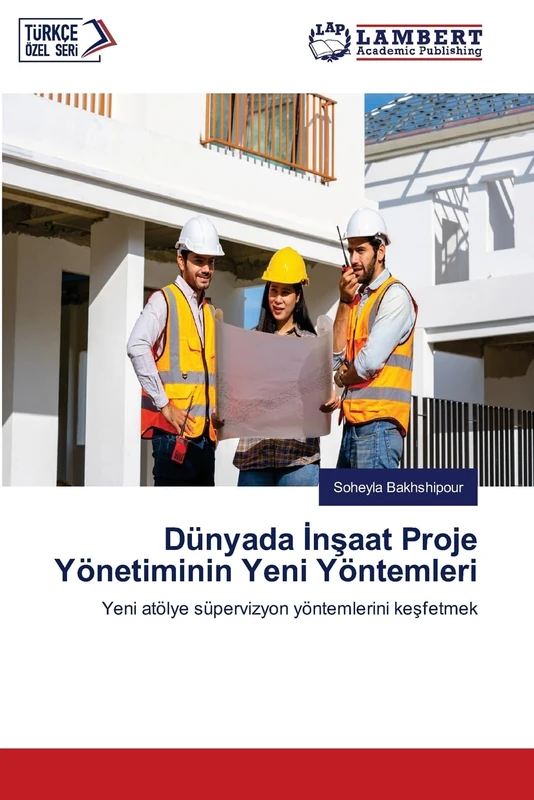 Dünyada İnşaat Proje Yönetiminin Yeni Yöntemleri: Yeni atölye süpervizyon yöntemlerini keşfetmek