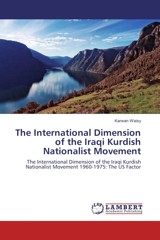The International Dimension of the Iraqi Kurdish Nationalist Movement: The International Dimension of the Iraqi Kurdish Nationalist Movement 1960-1975: The US Factor