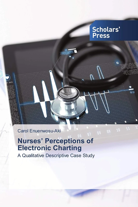 Nurses’ Perceptions of Electronic Charting: A Qualitative Descriptive Case Study