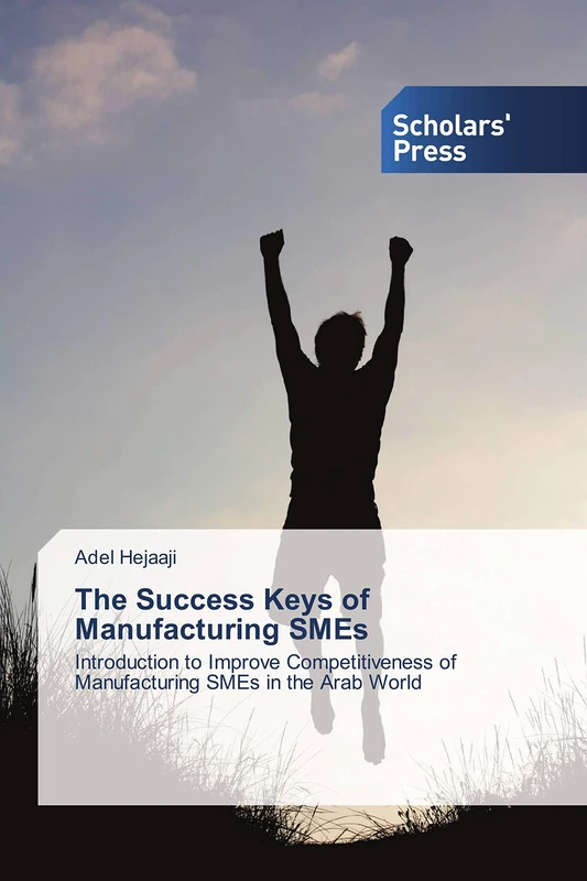 The Success Keys of Manufacturing SMEs: Introduction to Improve Competitiveness of Manufacturing SMEs in the Arab World