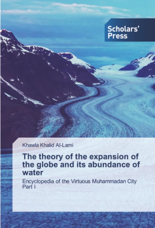 The theory of the expansion of the globe and its abundance of water: Encyclopedia of the Virtuous Muhammadan CityPart I