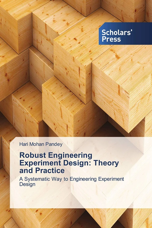 Robust Engineering Experiment Design: Theory and Practice: A Systematic Way to Engineering Experiment Design