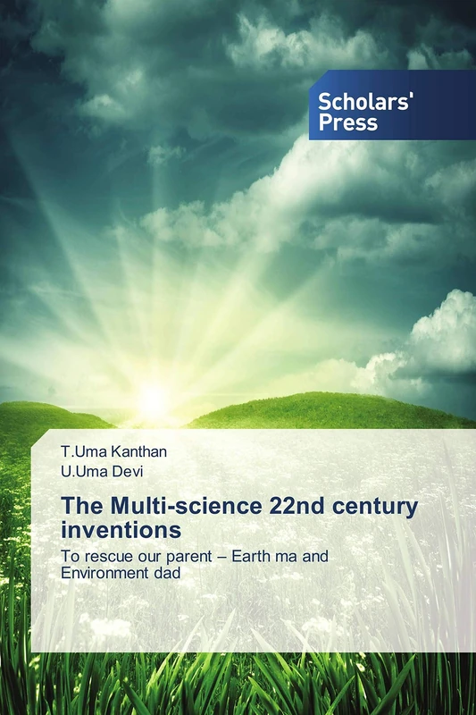 The Multi-science 22nd century inventions: To rescue our parent – Earth ma and Environment dad