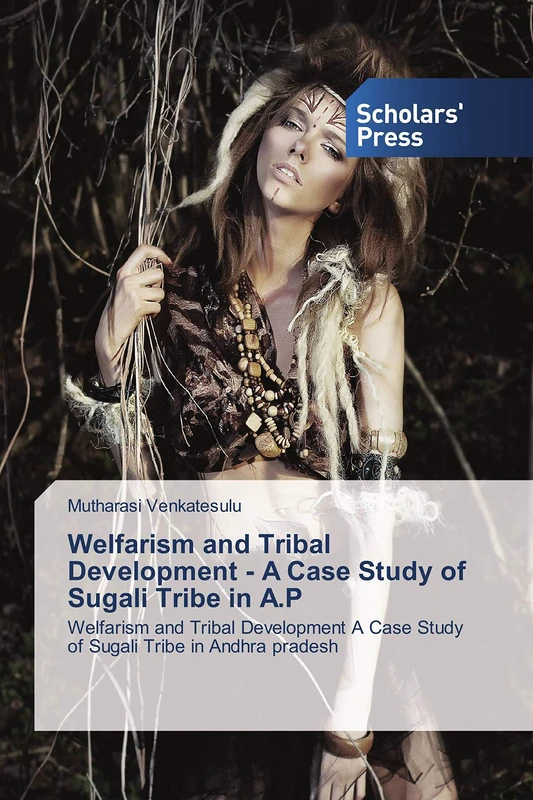 Welfarism and Tribal Development - A Case Study of Sugali Tribe in A.P: Welfarism and Tribal Development A Case Study of Sugali Tribe in Andhra pradesh