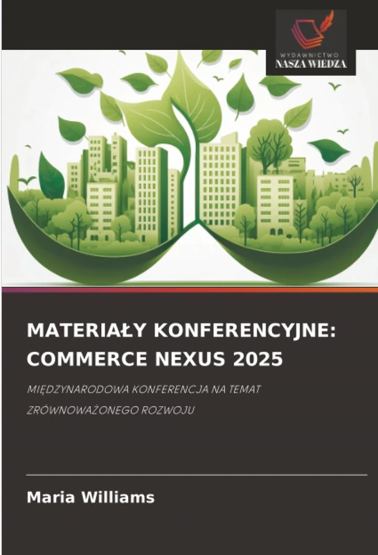 MATERIAŁY KONFERENCYJNE: COMMERCE NEXUS 2025: MIĘDZYNARODOWA KONFERENCJA NA TEMAT ZRÓWNOWAŻONEGO ROZWOJU
