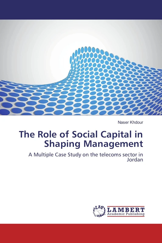 The Role of Social Capital in Shaping Management: A Multiple Case Study on the telecoms sector in Jordan