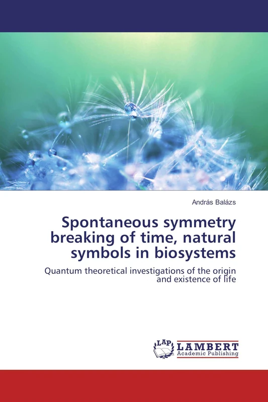 Spontaneous symmetry breaking of time, natural symbols in biosystems: Quantum theoretical investigations of the origin and existence of life - Image 1