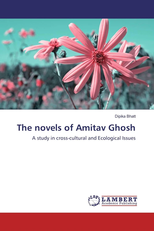 The novels of Amitav Ghosh: A study in cross-cultural and Ecological Issues