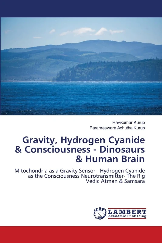 Gravity, Hydrogen Cyanide & Consciousness - Dinosaurs & Human Brain: Mitochondria as a Gravity Sensor - Hydrogen Cyanide as the Consciousness Neurotransmitter- The Rig Vedic Atman & Samsara
