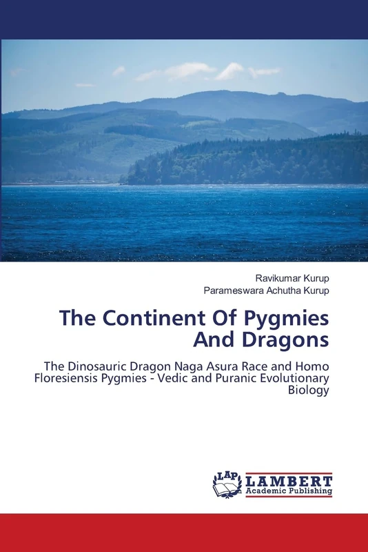 The Continent Of Pygmies And Dragons: The Dinosauric Dragon Naga Asura Race and Homo Floresiensis Pygmies - Vedic and Puranic Evolutionary Biology