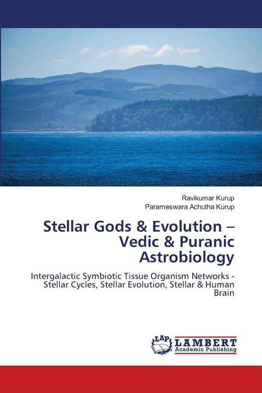 Stellar Gods & Evolution – Vedic & Puranic Astrobiology: Intergalactic Symbiotic Tissue Organism Networks - Stellar Cycles, Stellar Evolution, Stellar & Human Brain