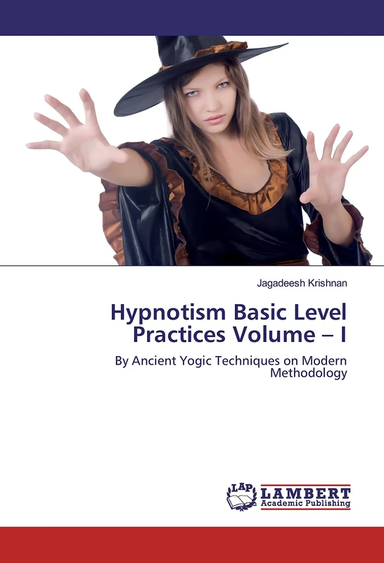 Hypnotism Basic Level Practices Volume – I: By Ancient Yogic Techniques on Modern Methodology