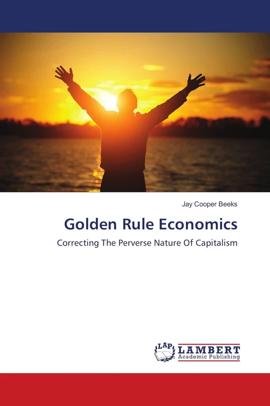 Golden Rule Economics: Correcting The Perverse Nature Of Capitalism