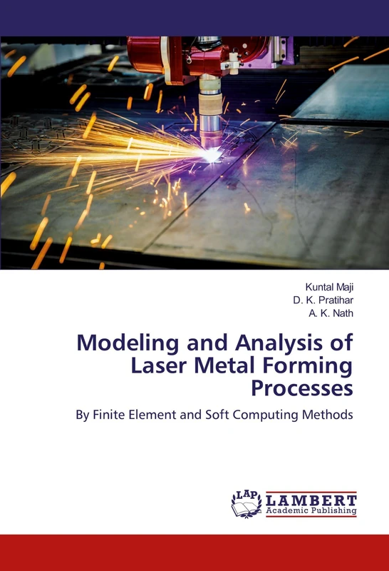 Modeling and Analysis of Laser Metal Forming Processes: By Finite Element and Soft Computing Methods
