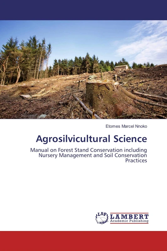 Agrosilvicultural Science: Manual on Forest Stand Conservation including Nursery Management and Soil Conservation Practices