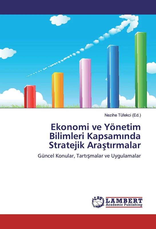 Ekonomi ve Yönetim Bilimleri Kapsamında Stratejik Araştırmalar: Güncel Konular, Tartışmalar ve Uygulamalar