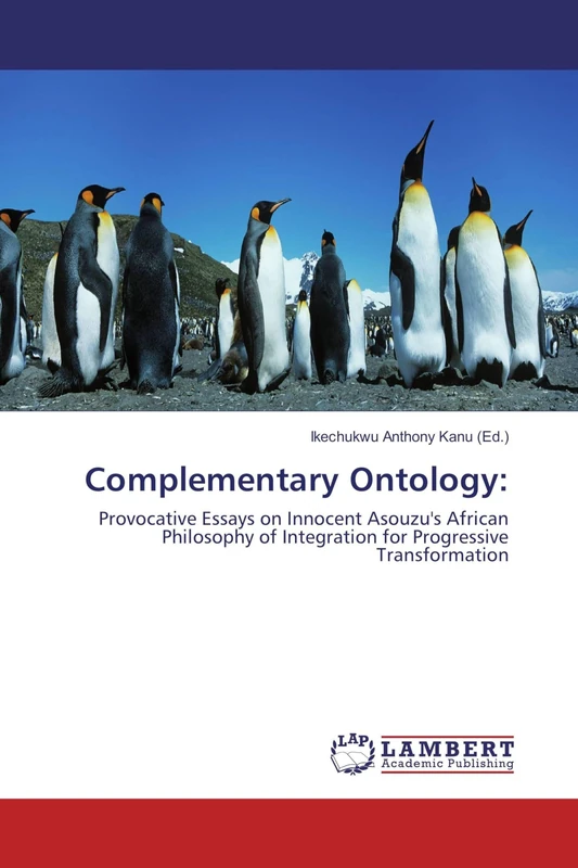Complementary Ontology:: Provocative Essays on Innocent Asouzu's African Philosophy of Integration for Progressive Transformation