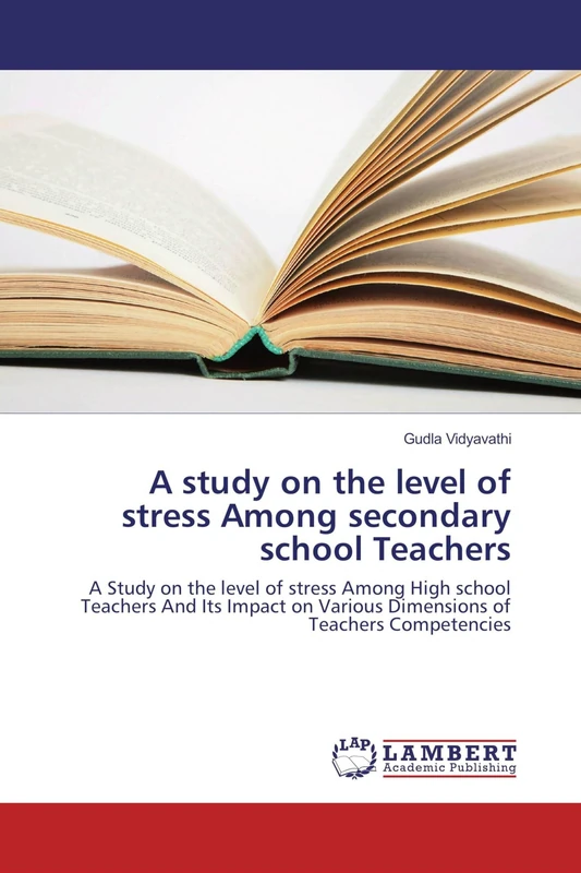 A study on the level of stress Among secondary school Teachers: A Study on the level of stress Among High school Teachers And Its Impact on Various Dimensions of Teachers Competencies