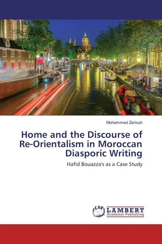 Home and the Discourse of Re-Orientalism in Moroccan Diasporic Writing: Hafid Bouazza's as a Case Study