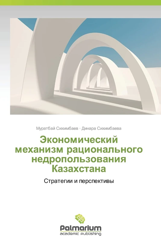Ekonomicheskiy mekhanizm ratsional'nogo nedropol'zovaniya Kazakhstana: Strategii i perspektivy