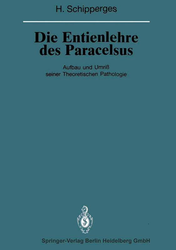 Die Entienlehre des Paracelsus: Aufbau und Umriß seiner Theoretischen Pathologie (Veröffentlichungen aus der Forschungsstelle für Theoretische Pathologie der Heidelberger Akademie der Wissenschaften)