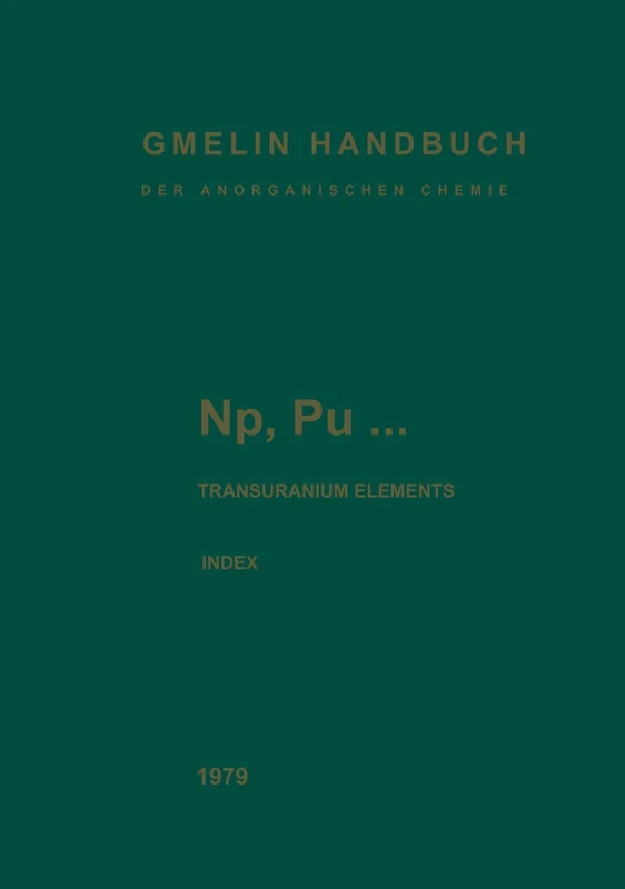 Np, Pu… Transuranium Elements: INDEX. Alphabetical Index of Subjects and Substances: N-p / A-Z (Gmelin Handbook of Inorganic and Organometallic Chemistry - 8th edition, N-p / A-Z)