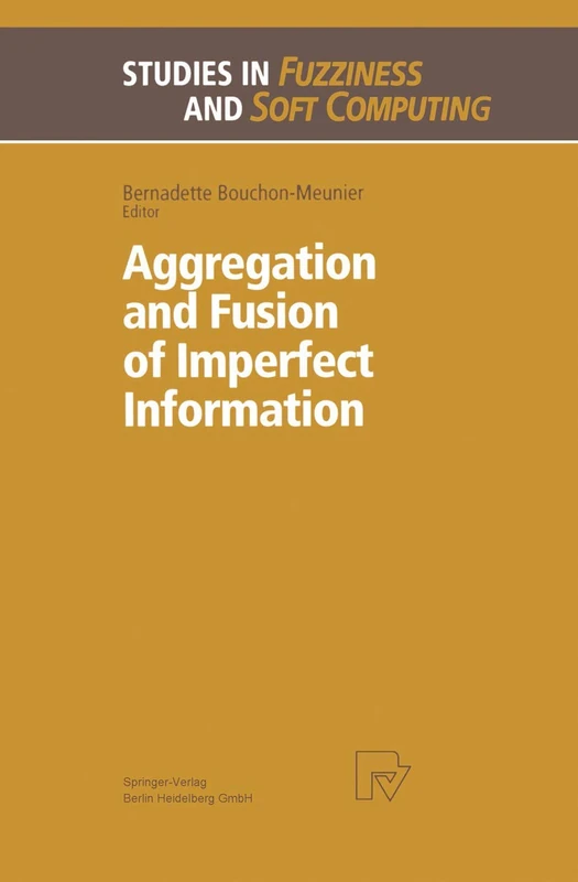 Aggregation and Fusion of Imperfect Information: 12 (Studies in Fuzziness and Soft Computing, 12)