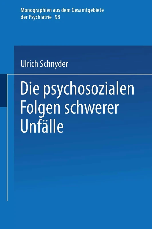 Die psychosozialen Folgen schwerer Unfälle: 98 (Monographien aus dem Gesamtgebiete der Psychiatrie, 98)