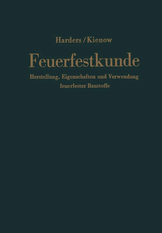 Feuerfestkunde: Herstellung, Eigenschaften und Verwendung feuerfester Baustoffe