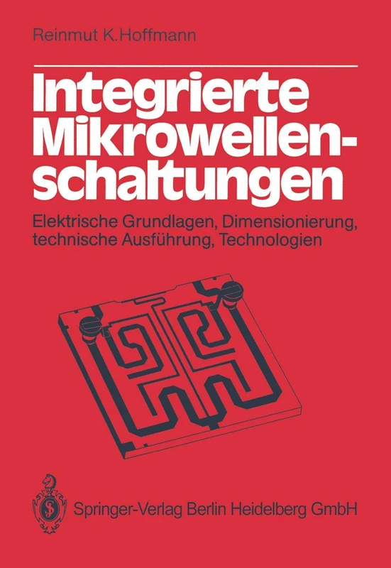 Integrierte Mikrowellenschaltungen: Elektrische Grundlagen, Dimensionierung, technische Ausführung, Technologien