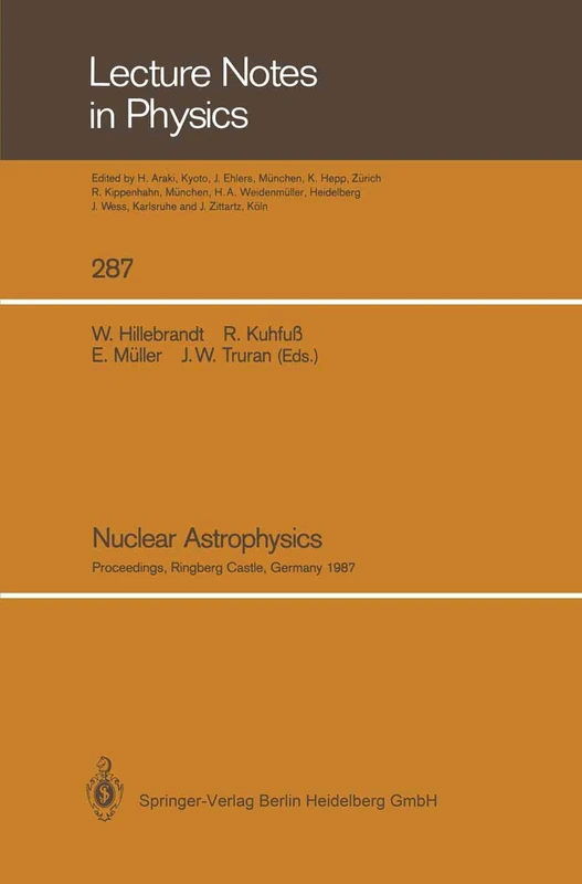 Nuclear Astrophysics: Proceedings of a Workshop, Held at the Ringberg Castle, Tegernsee, FRG, April 21–24, 1987: 287 (Lecture Notes in Physics, 287)