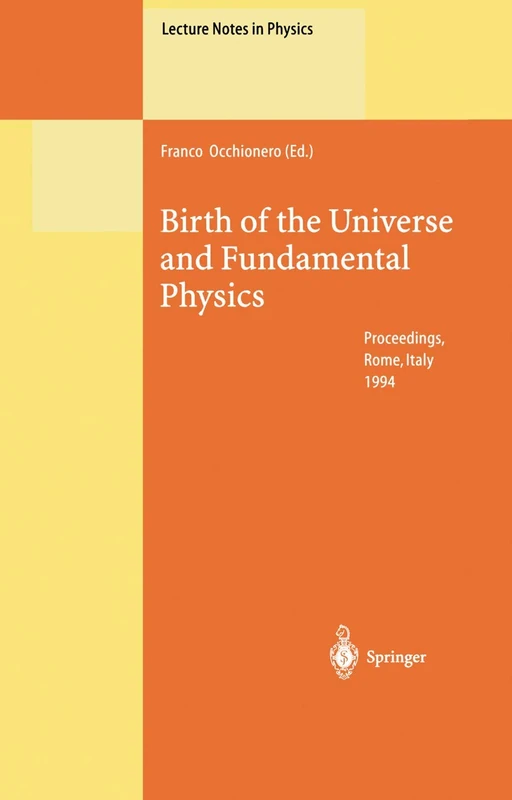 Birth of the Universe and Fundamental Physics: Proceedings of the International Workshop Held in Rome, Italy, 18–21 May 1994: 455 (Lecture Notes in Physics, 455)