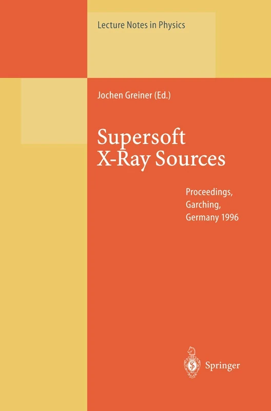 Supersoft X-Ray Sources: Proceedings of the International Workshop Held in Garching, Germany, 28 February – 1 March 1996: 472 (Lecture Notes in Physics, 472)
