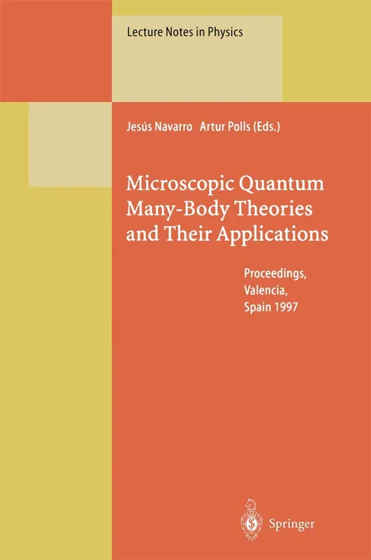 Microscopic Quantum Many-Body Theories and Their Applications: Proceedings of a European Summer School, Held at Valencia, Spain, 8–19 September 1997: 510 (Lecture Notes in Physics, 510)