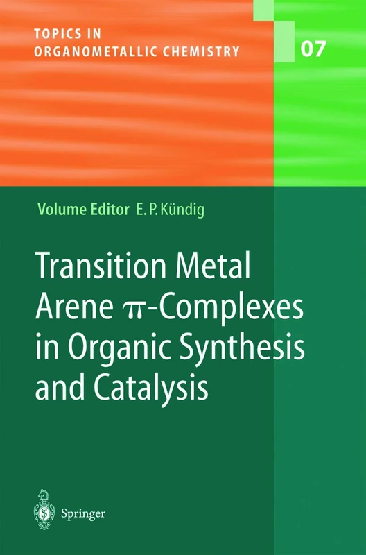 Transition Metal Arene π-Complexes in Organic Synthesis and Catalysis: 7 (Topics in Organometallic Chemistry)