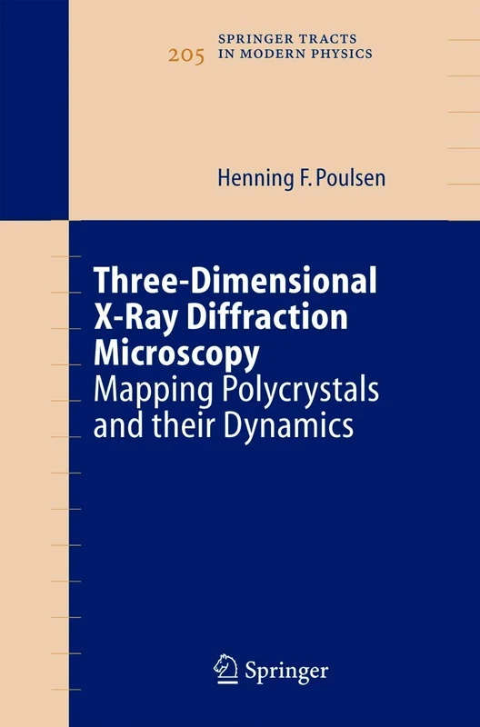 Three-Dimensional X-Ray Diffraction Microscopy: Mapping Polycrystals and their Dynamics: 205 (Springer Tracts in Modern Physics, 205)