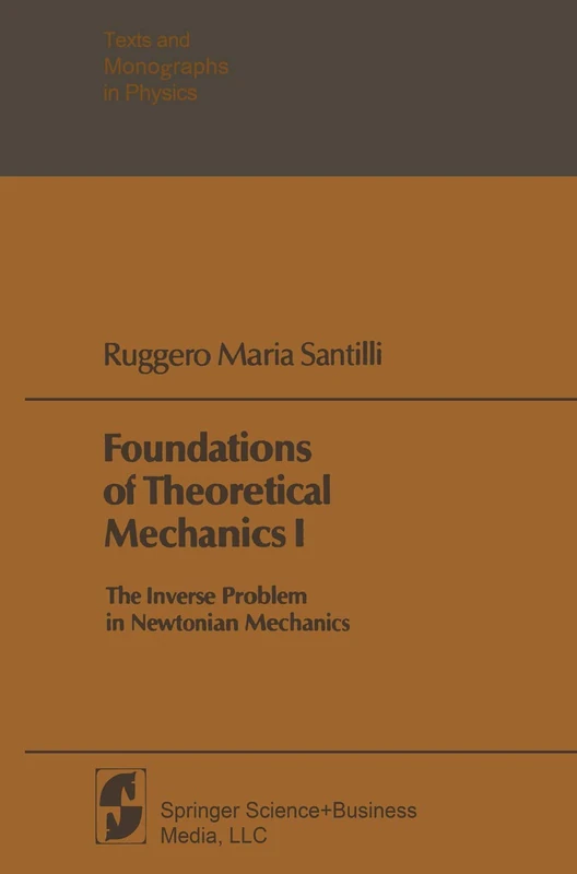 Foundations of Theoretical Mechanics I: The Inverse Problem in Newtonian Mechanics (Texts and Monographs in Physics)