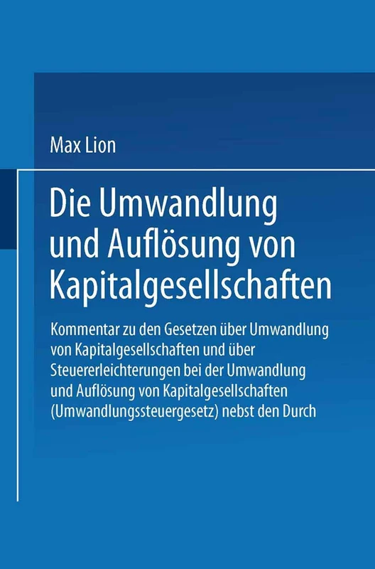 Die Umwandlung und Auflösung von Kapitalgesellschaften: Kommentar zu den Gesetzen über Umwandlung von Kapitalgesellschaften und über ... nebst den Durchführungsbestimungen