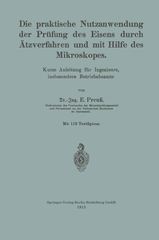 Die praktische Nutzanwendung der Prüfung des Eisens durch Ätzverfahren und mit Hilfe des Mikroskopes: Kurze Anleitung für Ingenieure, insbesondere Betriebsbeamte
