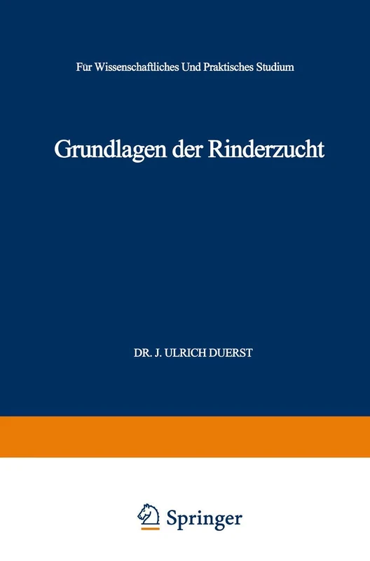 Grundlagen der Rinderzucht: Eine Darstellung der Wichtigsten für die Entwicklung der Leistungen und der Körperformen des Rindes Ursächlichen, ... Wissenschaftliches und Praktisches Studium