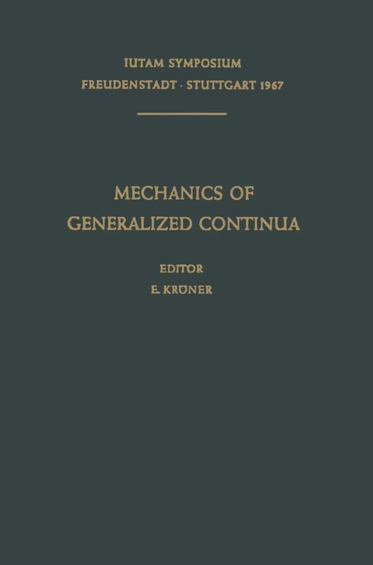 Mechanics of Generalized Continua: Proceedings of the IUTAM-Symposium on The Generalized Cosserat Continuum and the Continuum Theory of Dislocations ... and Stuttgart (Germany) 1967 (IUTAM Symposia)
