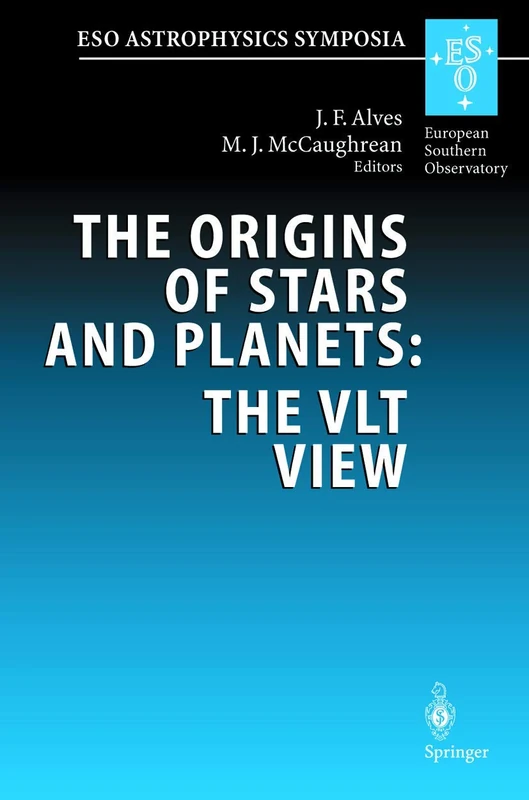 The Origins of Stars and Planets: The VLT View: Proceedings of the ESO Workshop Held in Garching, Germany, 24–27 April 2001 (ESO Astrophysics Symposia)