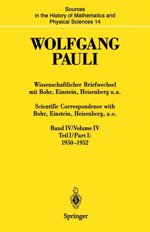 Wissenschaftlicher Briefwechsel mit Bohr, Einstein, Heisenberg u.a. Band IV, Teil I: 1950–1952 / Scientific Correspondence with Bohr, Einstein, ... of Mathematics and Physical Sciences, 14)