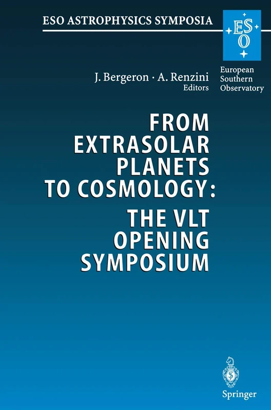 From Extrasolar Planets to Cosmology: The VLT Opening Symposium: Proceedings of the ESO Symposium Held at Antofagasta, Chile, 1–4 March 1999 (ESO Astrophysics Symposia)