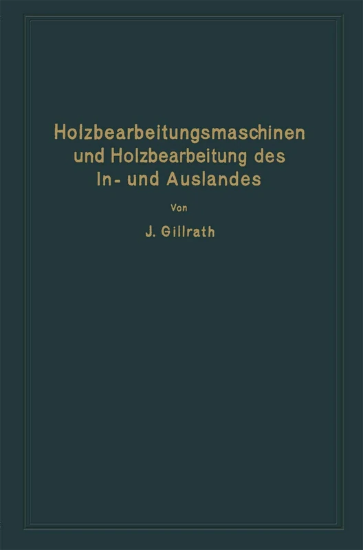 Holzbearbeitungsmaschinen und Holzbearbeitung des In- und Auslandes: Nach dem heutigen Stande der Technik