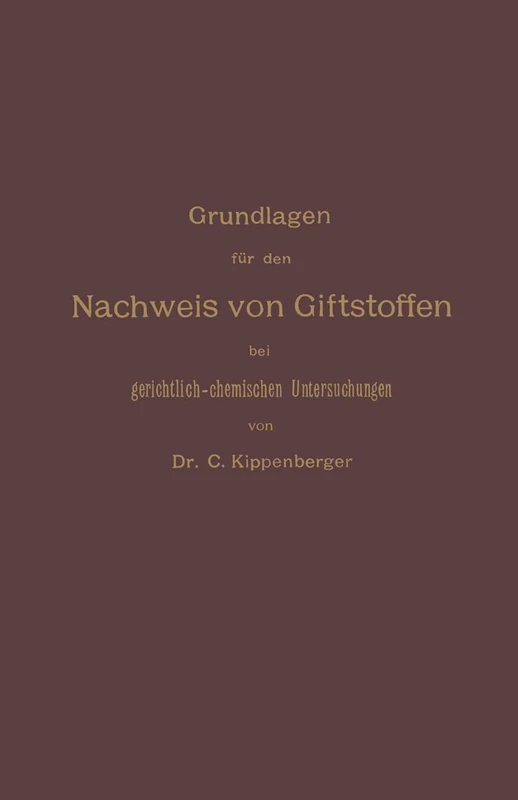 Grundlagen für den Nachweis von Giftstoffen bei gerichtlich-chemischen Untersuchungen. Für Chemiker, Pharmazeuten und Mediziner: Für Chemiker, Pharmazeuten Und Mediziner - Image 1